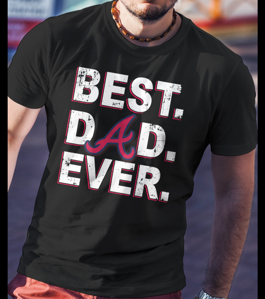 Best Dad Ever Atlanta Braves Inspired Fan T-Shirt