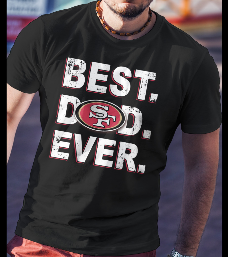 Best Dad Ever San Francisco 49ers T-Shirt