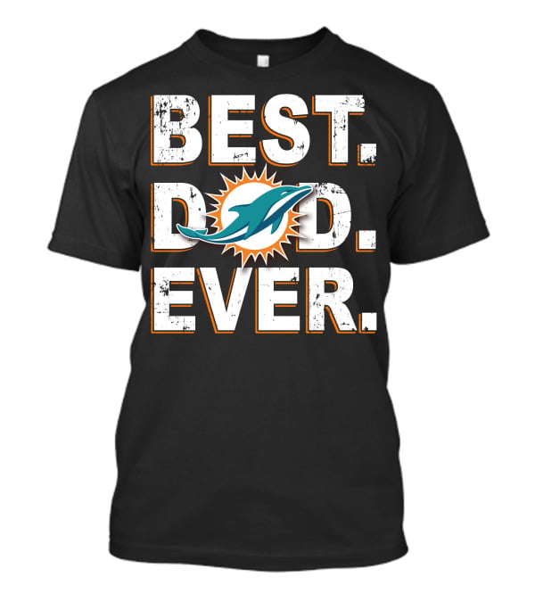 Miami Dolphins Best Dad Ever T-Shirt