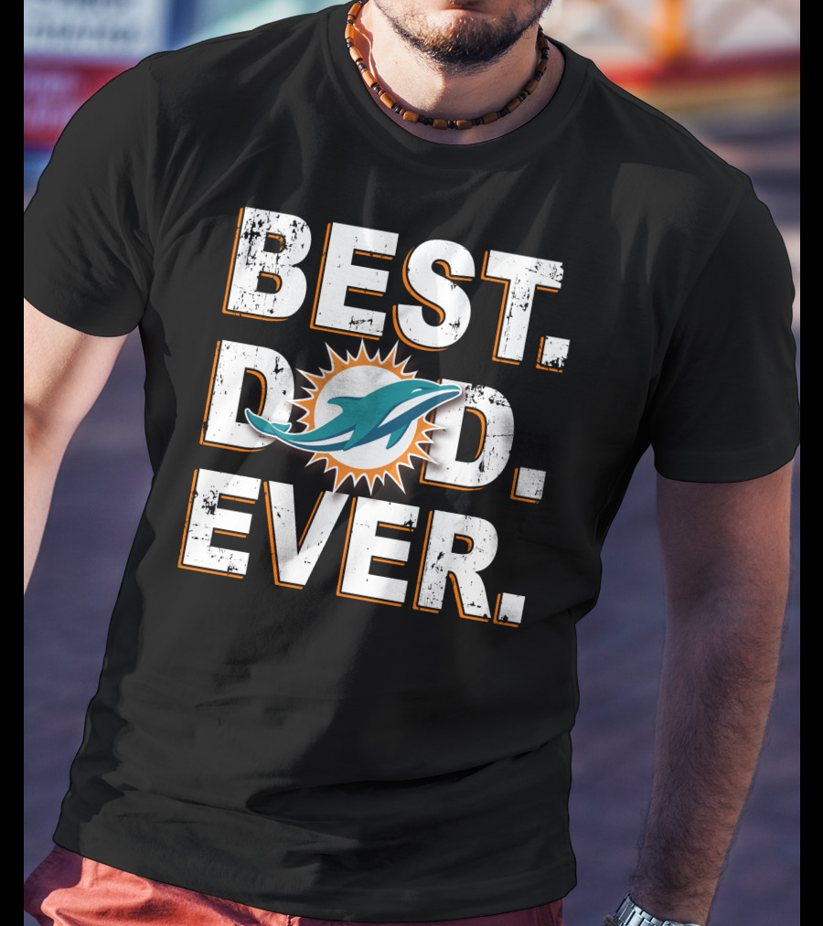 Miami Dolphins Best Dad Ever T-Shirt