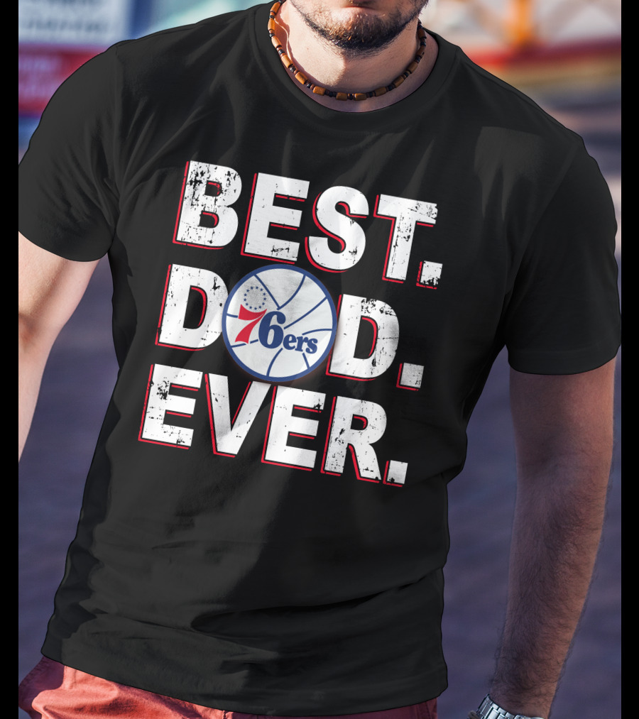 Best Dad Ever 76ers Basketball Fan Gift T-Shirt