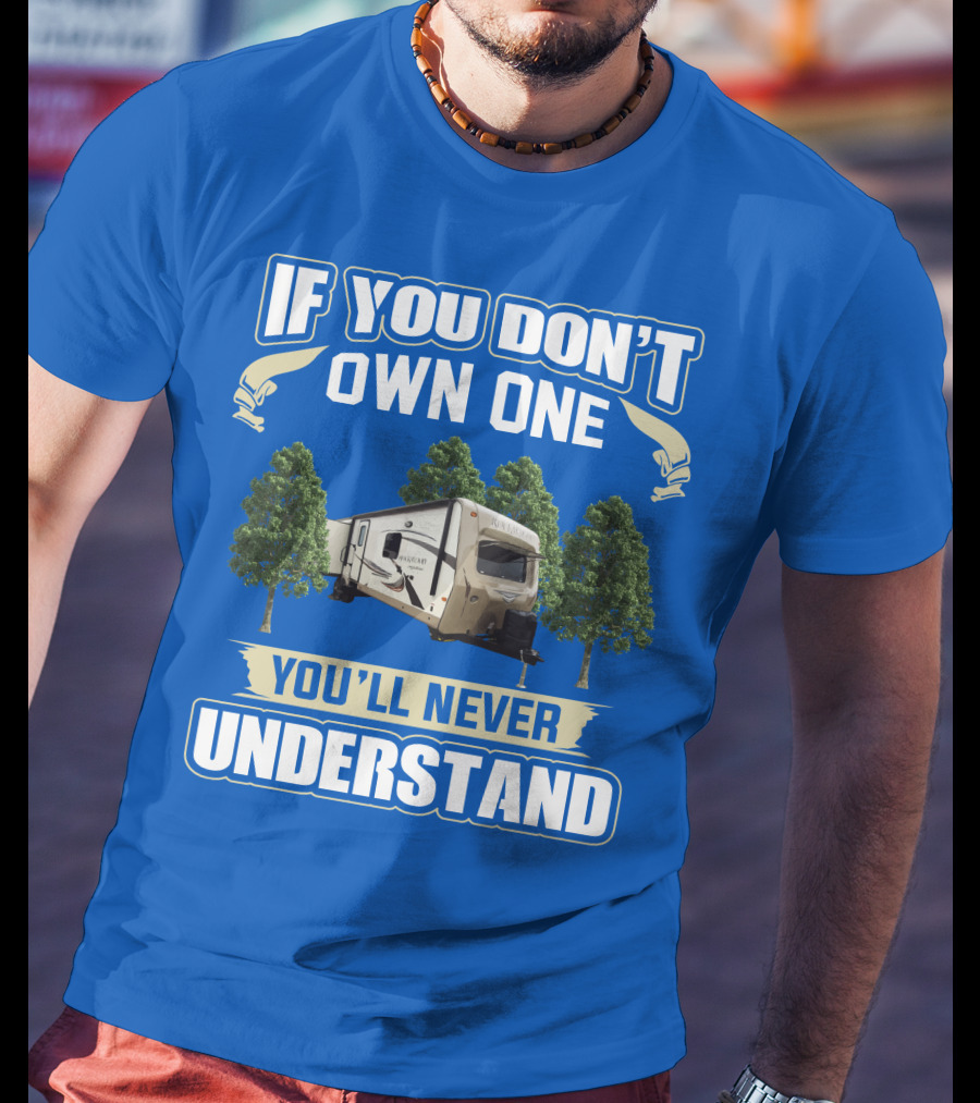 If You Don't Own One You'll Never Understand Rockwood Signature Ultra Lite Travel Trailer T-Shirt