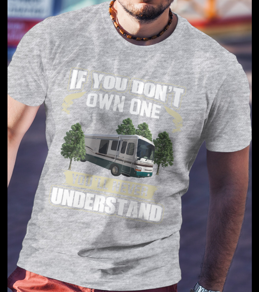 If You Don't Own One You'll Never Understand Dutchy RV T-Shirt