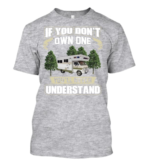 If You Don’t Own One You’ll Never Understand Class C Vintage RV’s T-Shirt