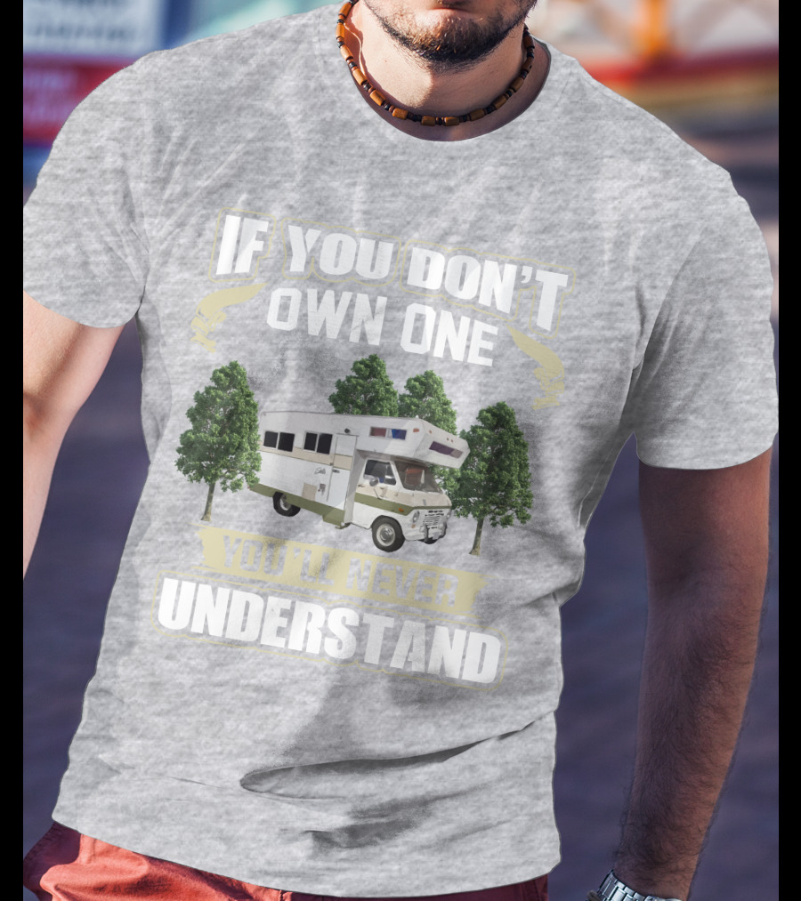 If You Don’t Own One You’ll Never Understand Class C Vintage RV’s T-Shirt
