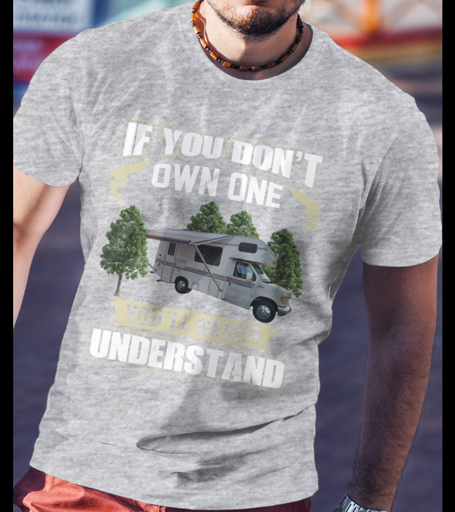 If You Don't Own One You'll Never Understand Class C RV Life T-Shirt