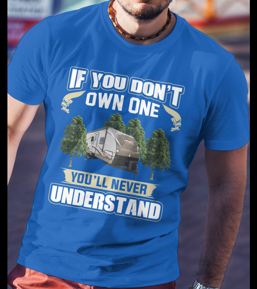 Coleman Light 3015bh If You Don't Own One You'll Never Understand T-Shirt