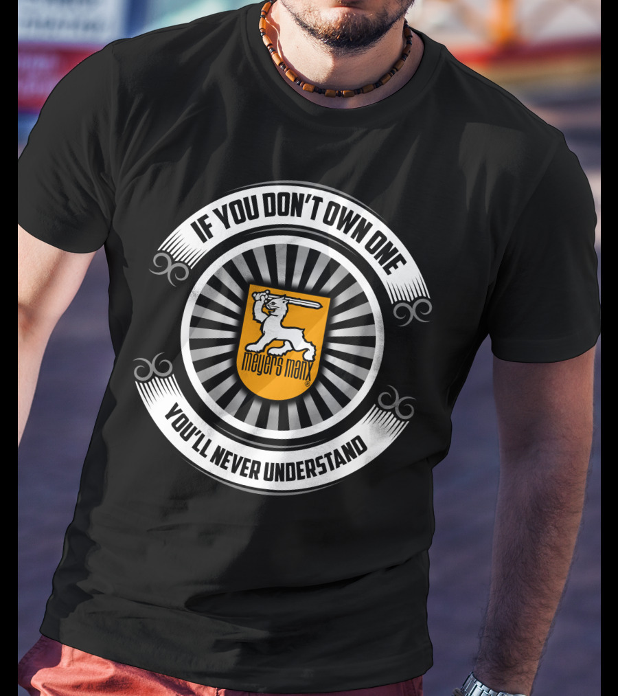 If You Don't Own One You'll Never Understand Meyers Manx T-Shirt