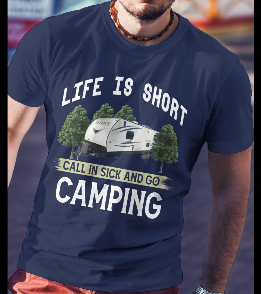 Life Is Short Outback Call In Sick And Go Camping T-Shirt