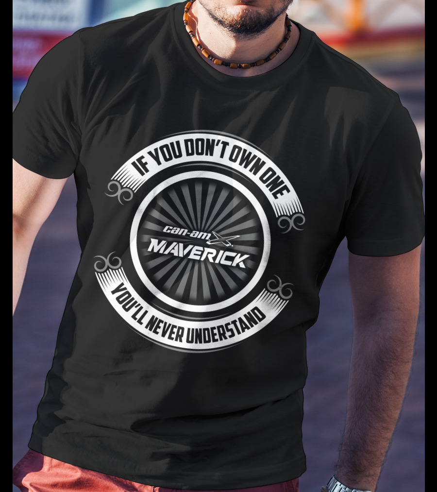 If You Don't Own One Can-Am Maverick You'll Never Understand T-Shirt