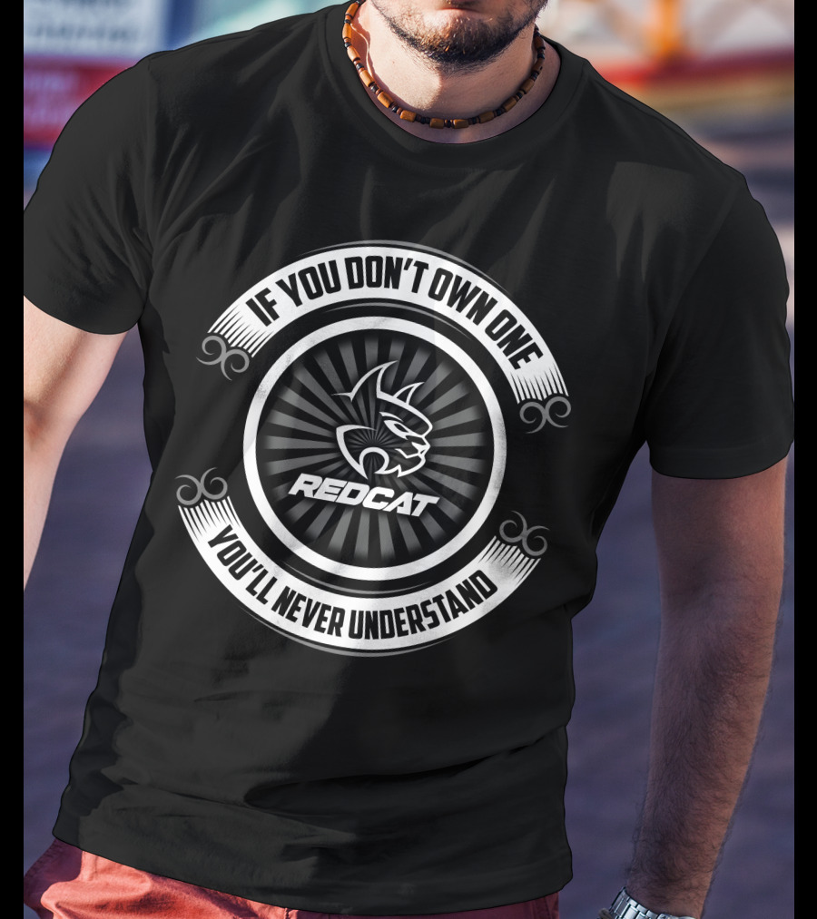 Redcat Racing If You Don’t Own One You’ll Never Understand T-Shirt