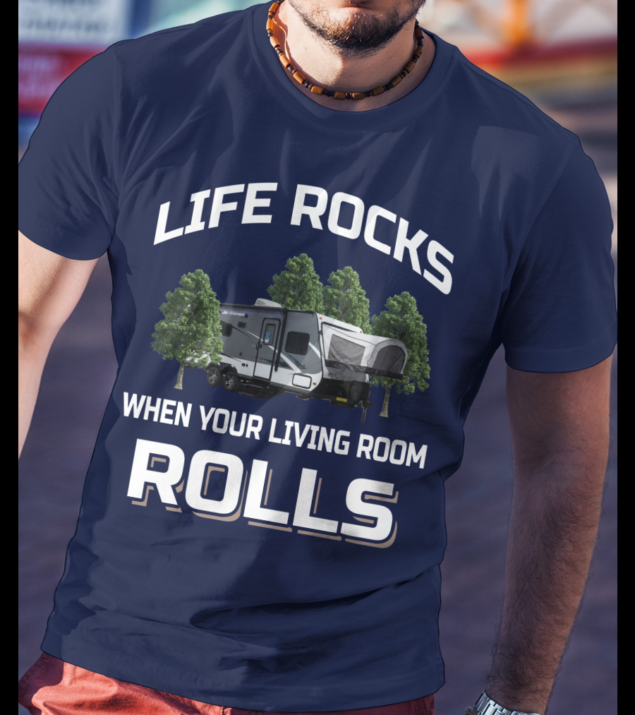 LIFE ROCKS WHEN YOUR LIVING ROOM ROLLS Hybrid Travel Trailer T-Shirt