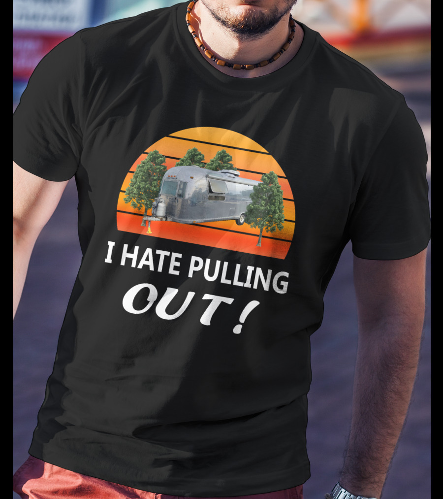 I Hate Pulling Out Airstream Land Yacht Ambassador International T-Shirt