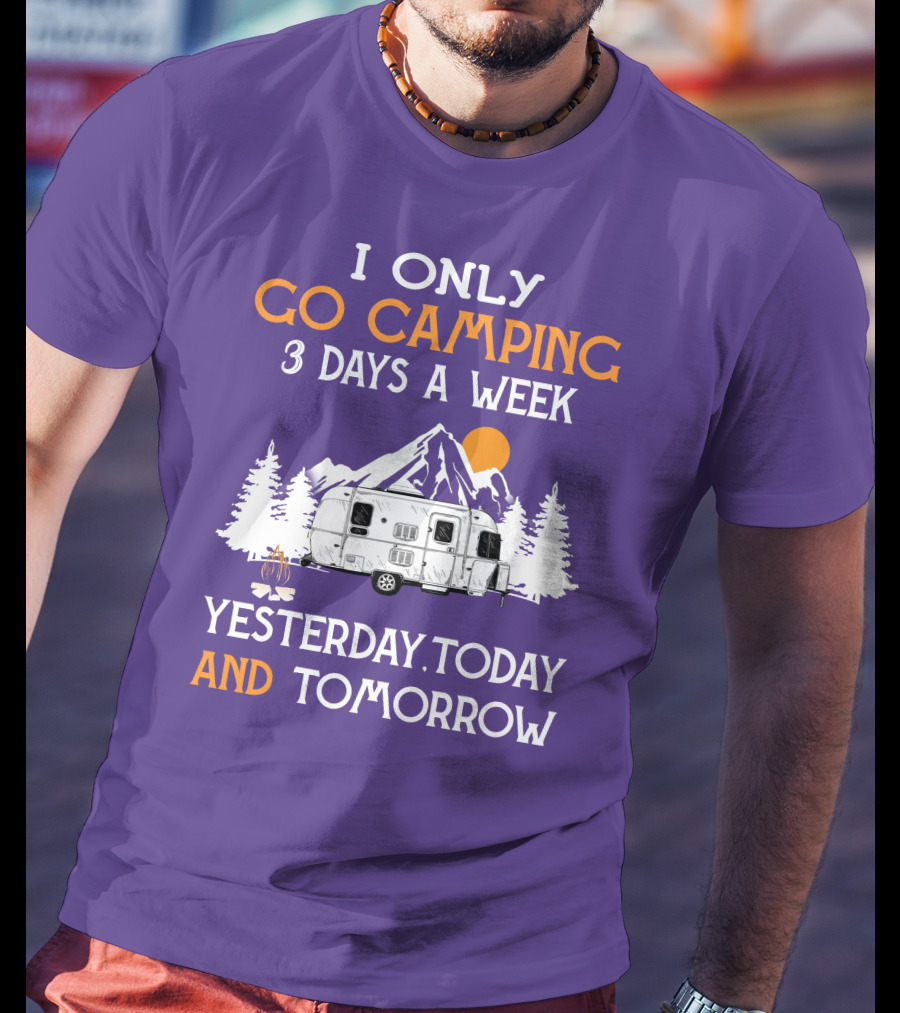 I Only Go Camping 3 Days A Week Yesterday Today And Tomorrow Airstreamers T-Shirt