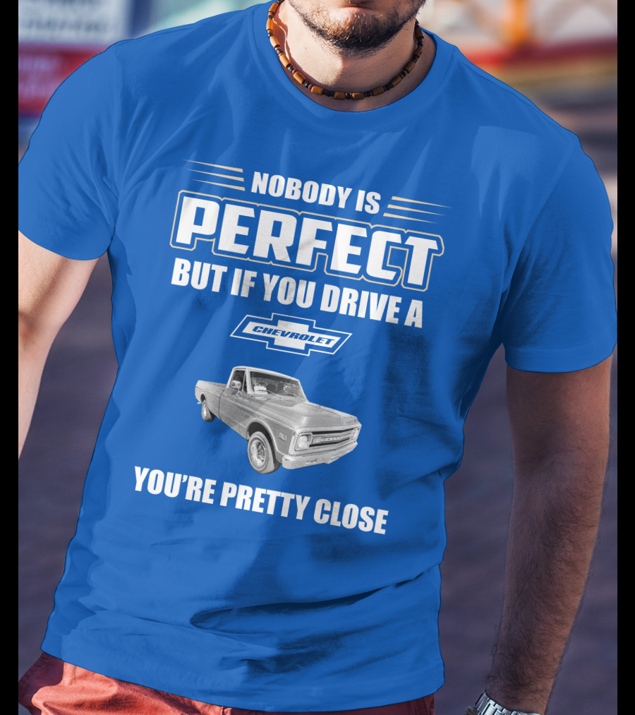 Nobody Is Perfect But If You Drive A Chevrolet You're Pretty Close T-Shirt