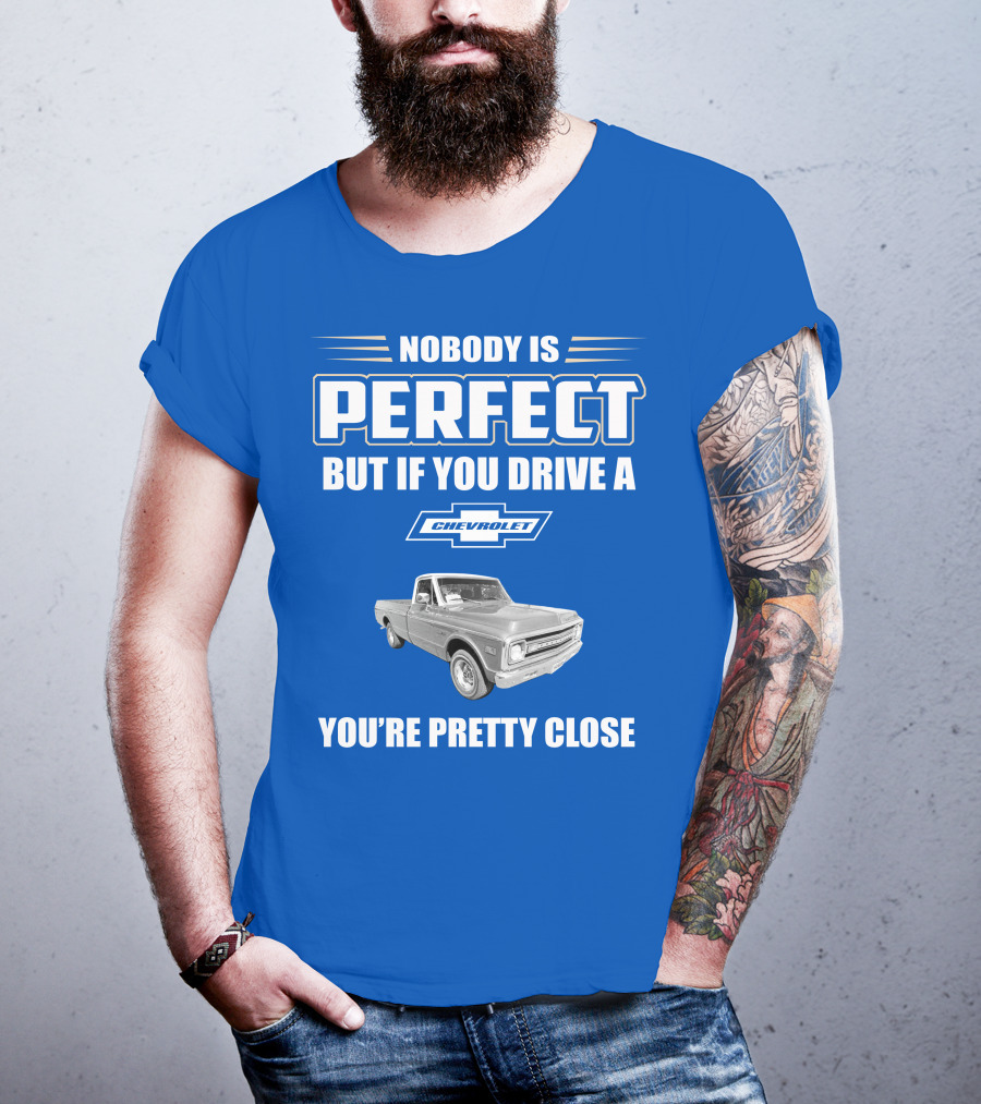 Nobody Is Perfect But If You Drive A Chevrolet You're Pretty Close T-Shirt