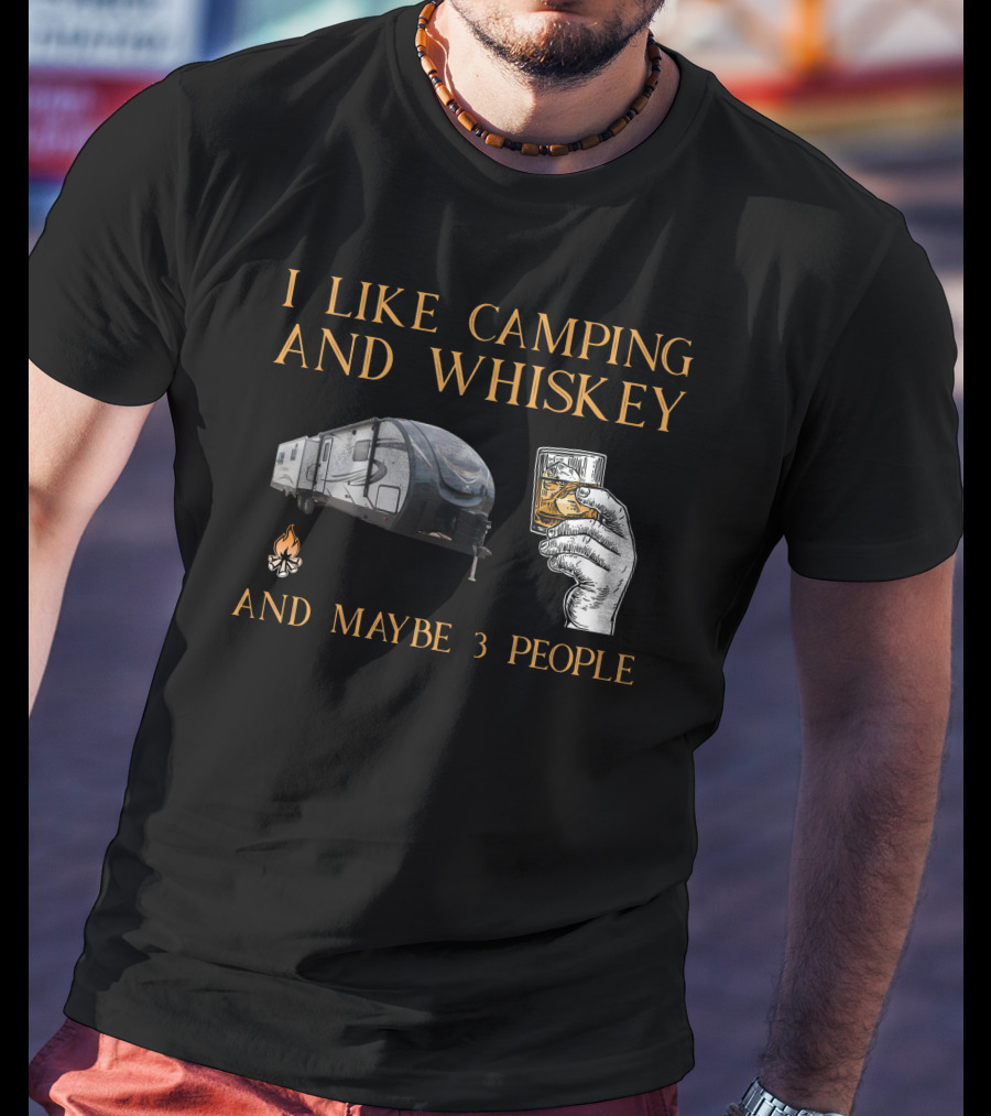 I Like Camping And Whiskey And Maybe 3 People T-Shirt