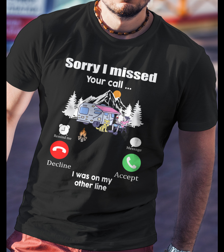 Sorry I Missed Your Call I Was On My Other Line Camping Adventure T-Shirt
