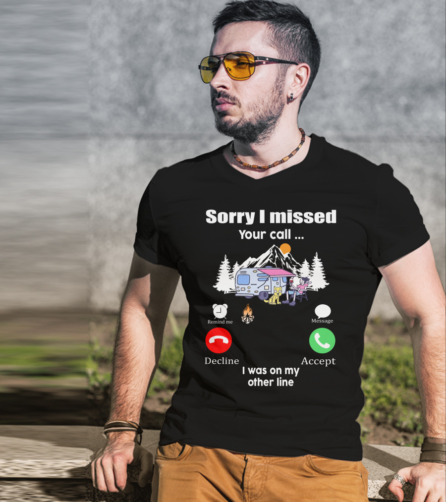 Sorry I Missed Your Call I Was On My Other Line Camping Adventure T-Shirt