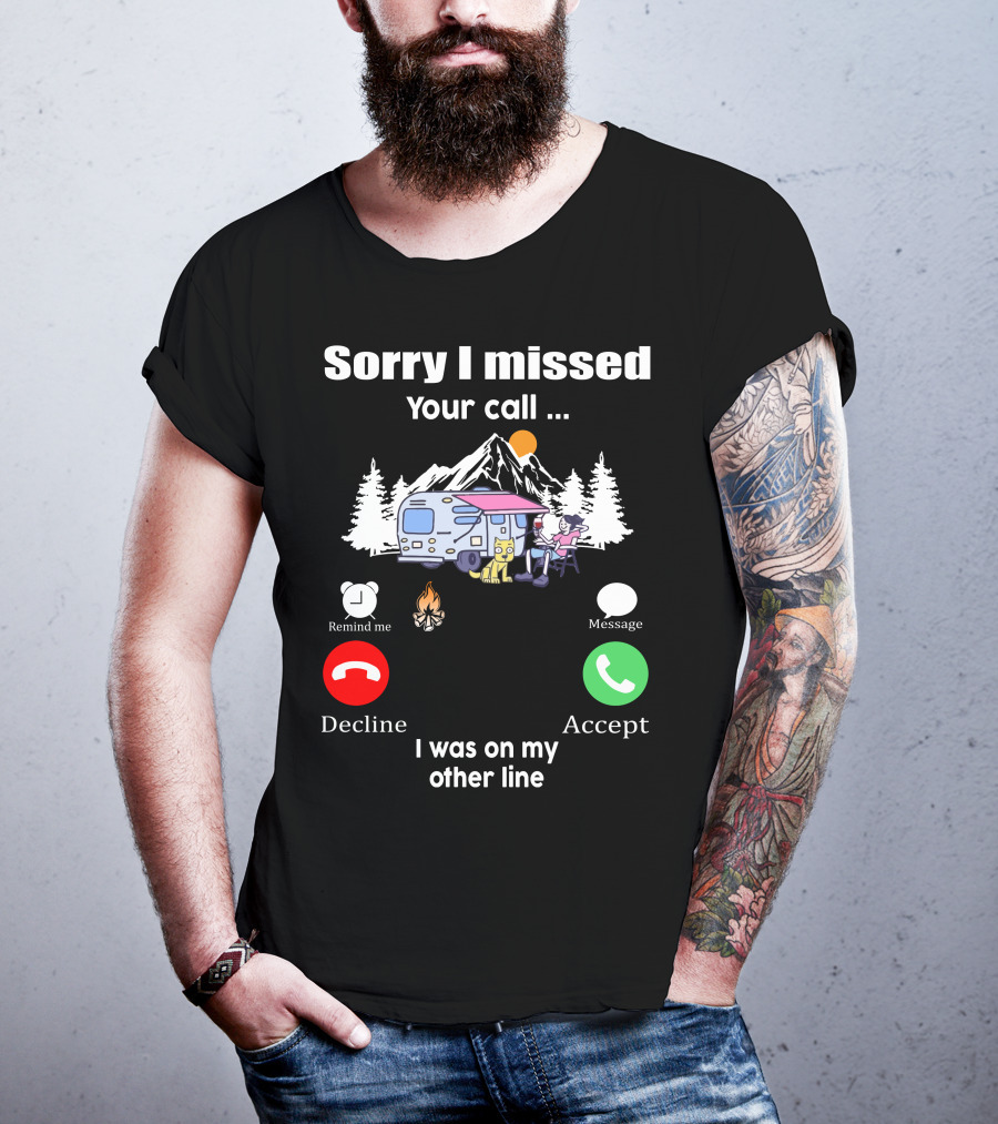 Sorry I Missed Your Call I Was On My Other Line Camping Adventure T-Shirt