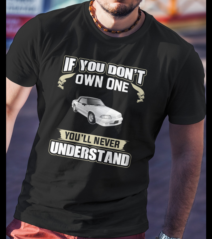 If You Don't Own One You'll Never Understand Fox Body Convertibles T-Shirt