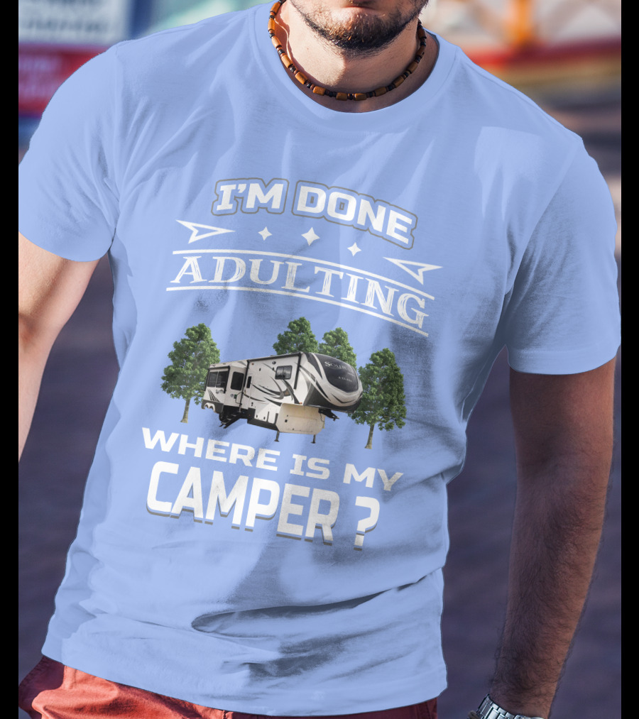 I'm Done Adulting Where Is My Camper GD Solitude 3950BH T-Shirt