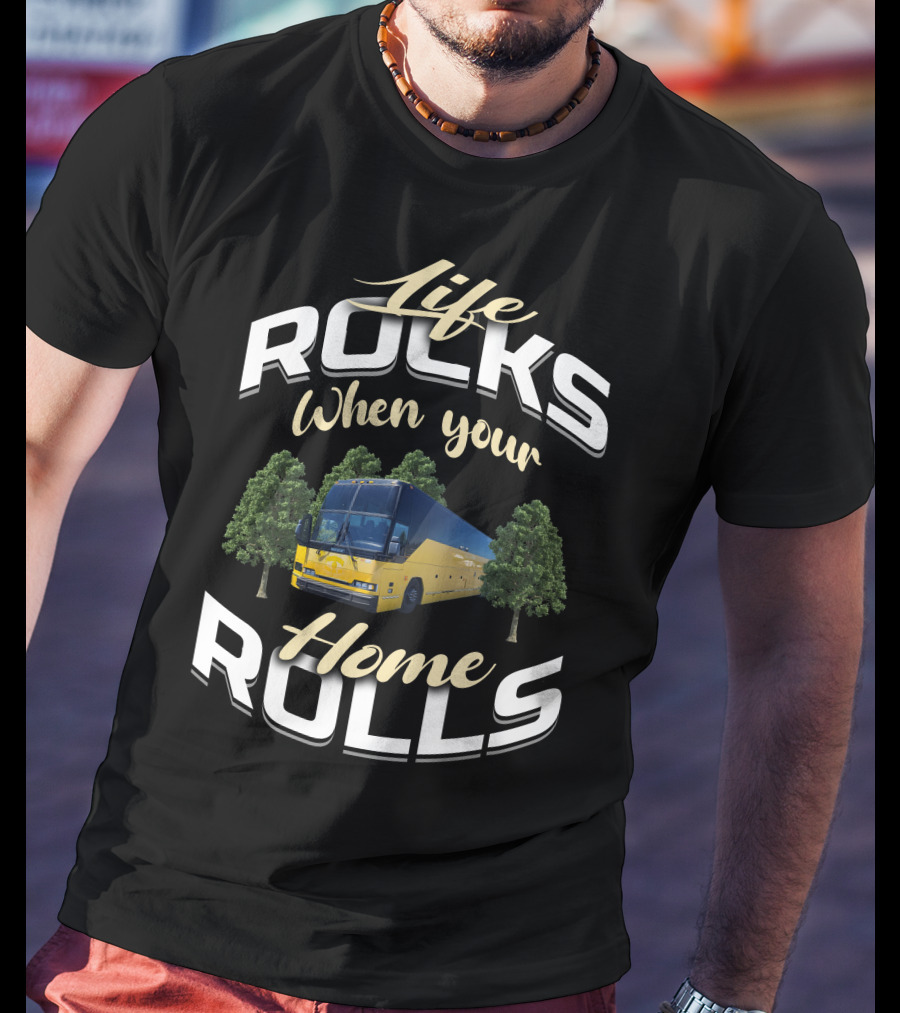 Life Rocks When Your Home Rolls Prevost Bus To RV Conversions T-Shirt