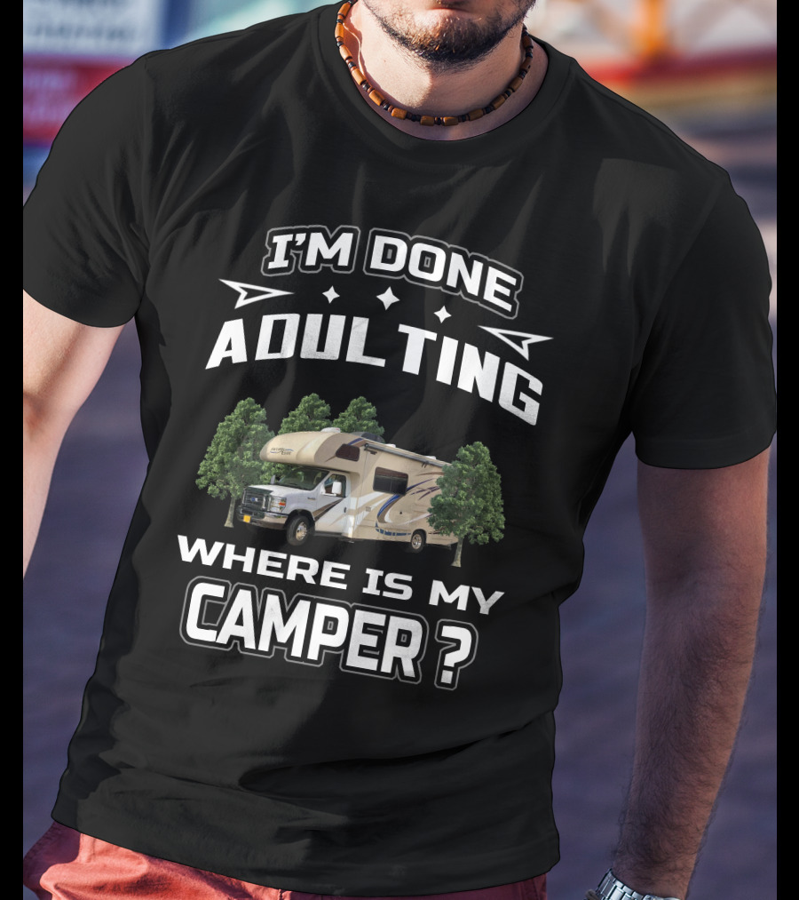 I'm Done Adulting Where Is My Camper T-Shirt
