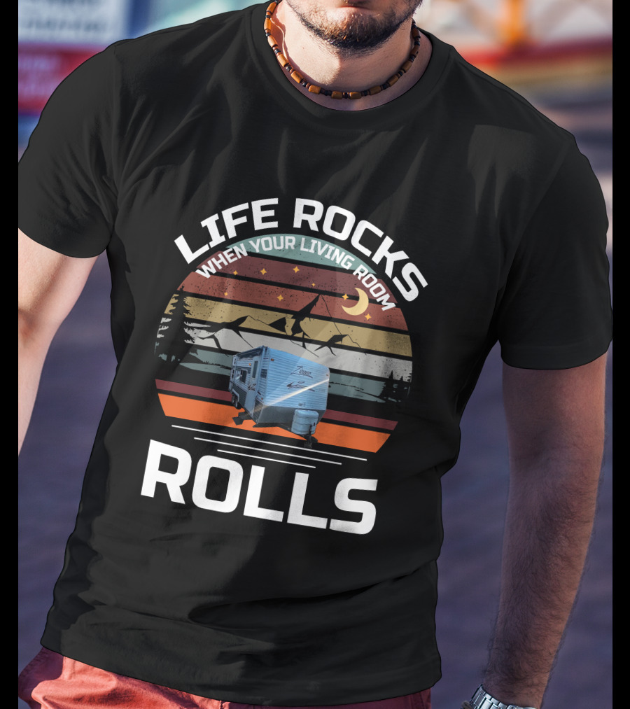 Life Rocks When Your Living Room Rolls Zinger Camper T-Shirt