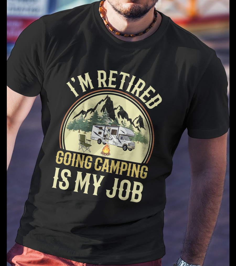 I'm Retired Going Camping Is My Job Class C RVing T-Shirt