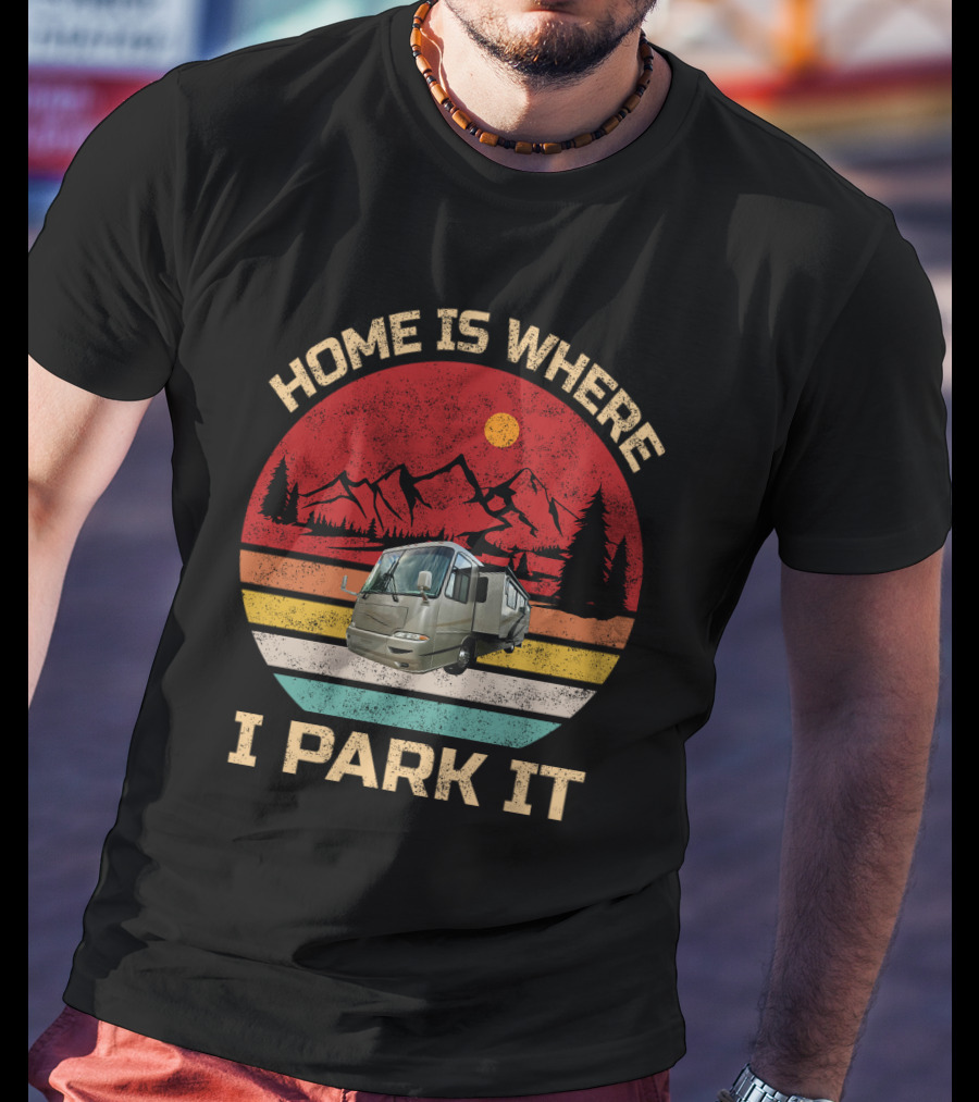 Home Is Where I Park It RV And Camper T-Shirt