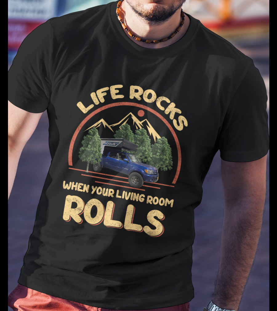 Life Rocks When Your Living Room Rolls Pop Up Truck Campers T-Shirt