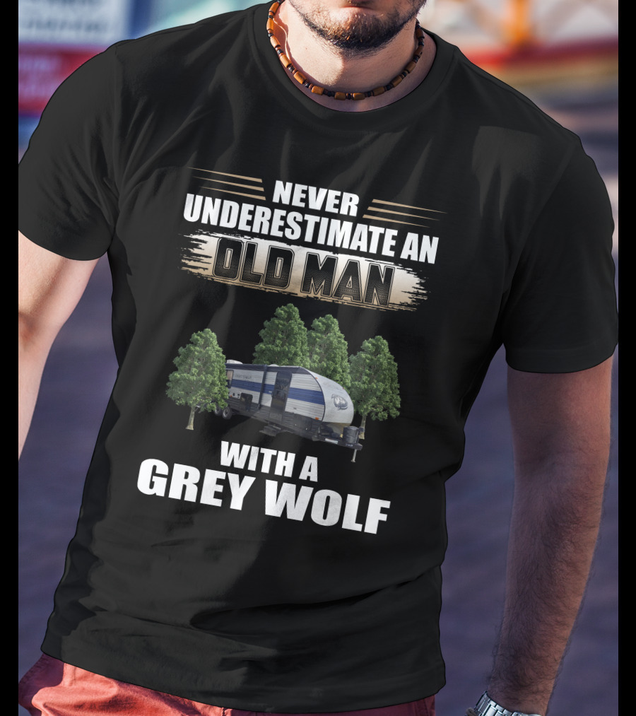 NEVER UNDERESTIMATE AN OLD MAN WITH A GREY WOLF Forest River Cherokee T-Shirt