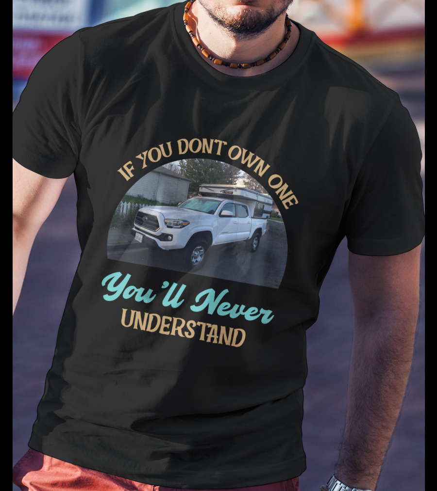 If You Don't Own One You'll Never Understand Four Wheel Camper Project T-Shirt