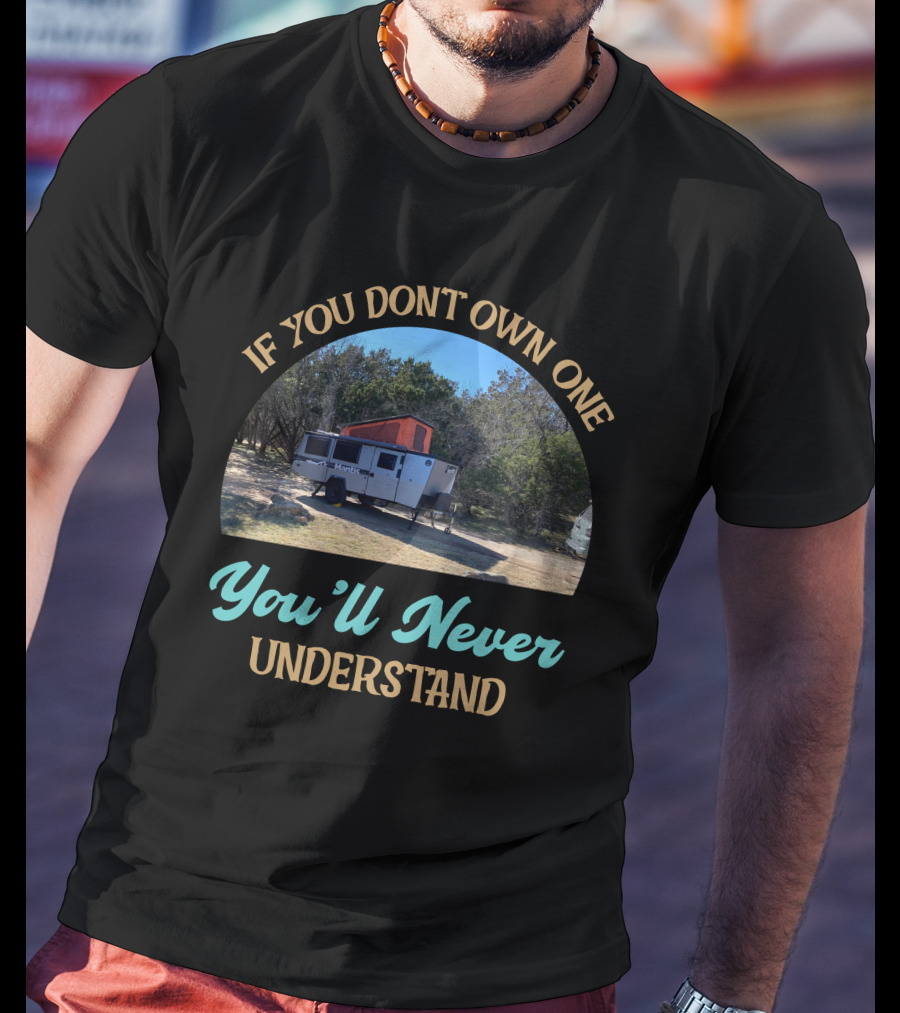 If You Don't Own One You'll Never Understand Taxa Mantis Camper T-Shirt