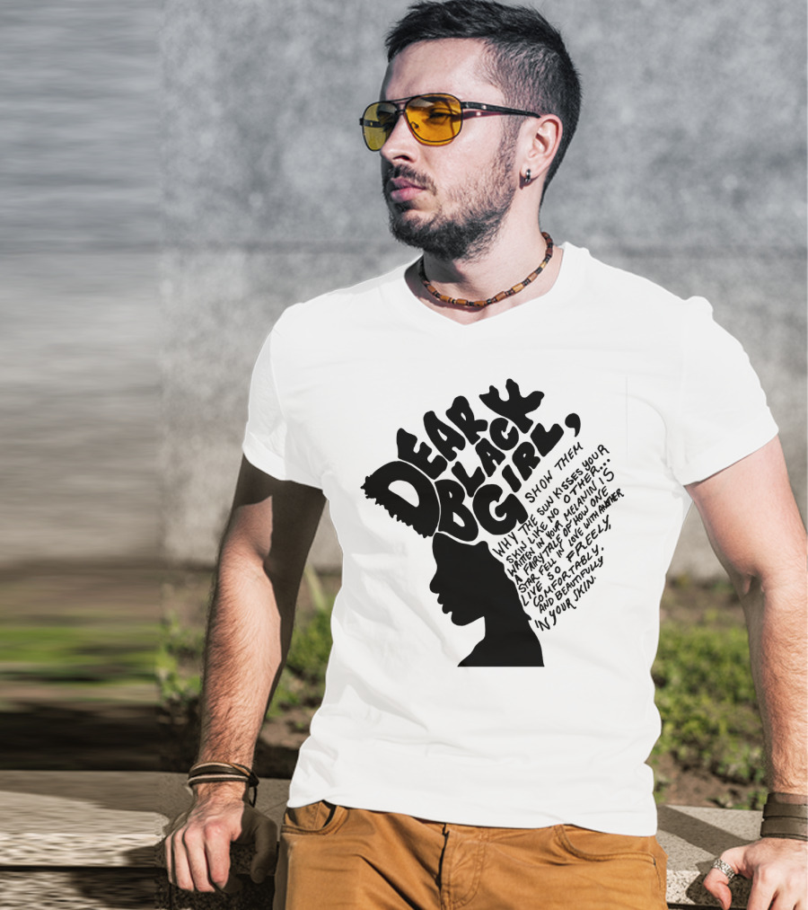 Dear Black Girl Show Them Why The Sun Kisses Your Skin When You Wake Melanin Love Freely And Beautifully T-Shirt