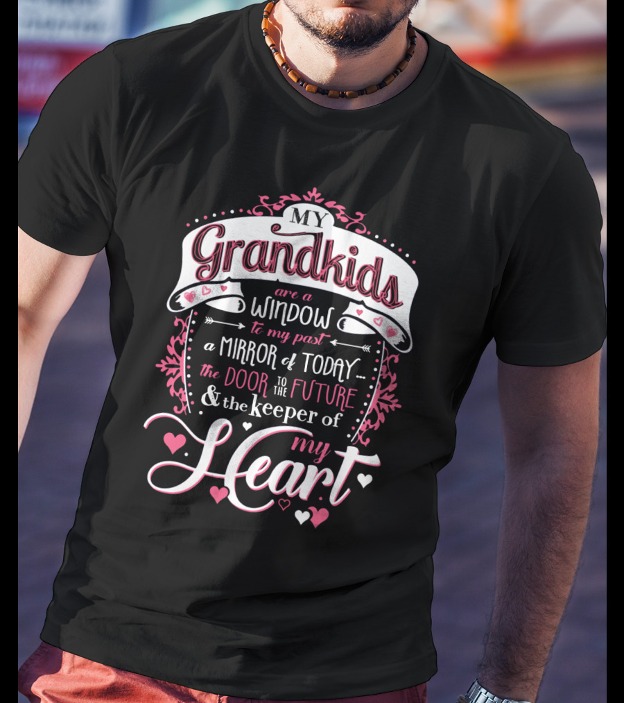 My Grandkids Are A Window To My Past A Mirror Of Today The Door To The Future And The Keeper Of My Heart T-Shirt