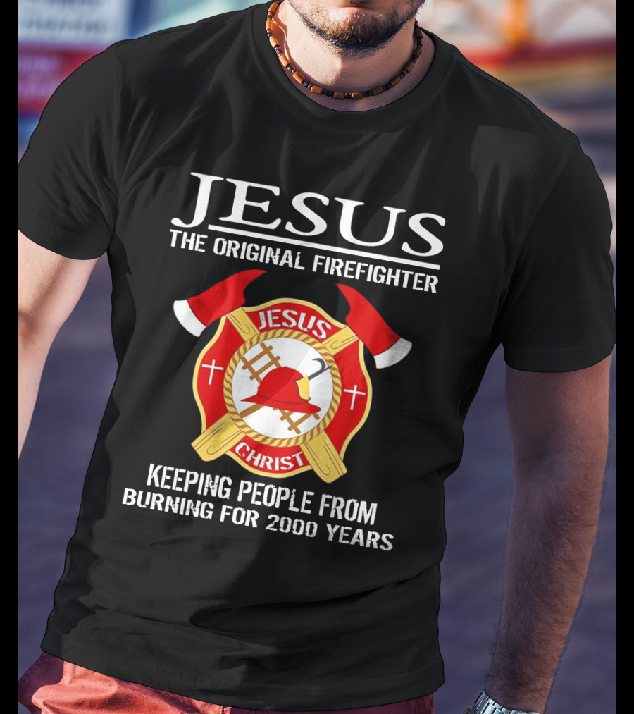 Jesus The Original Firefighter Emblem Keeping People From Burning For 2000 Years T-Shirt