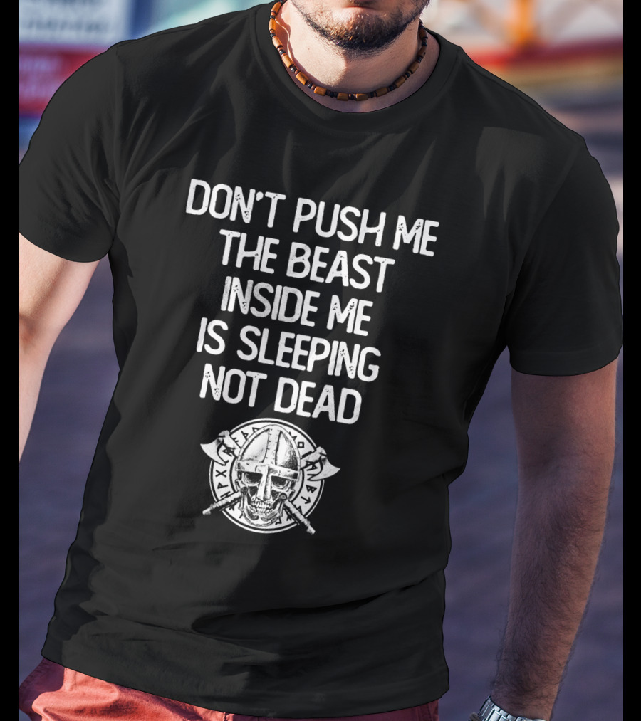 Don't Push Me The Beast Inside Me Is Sleeping Not Dead Viking Helmet And Axes T-Shirt