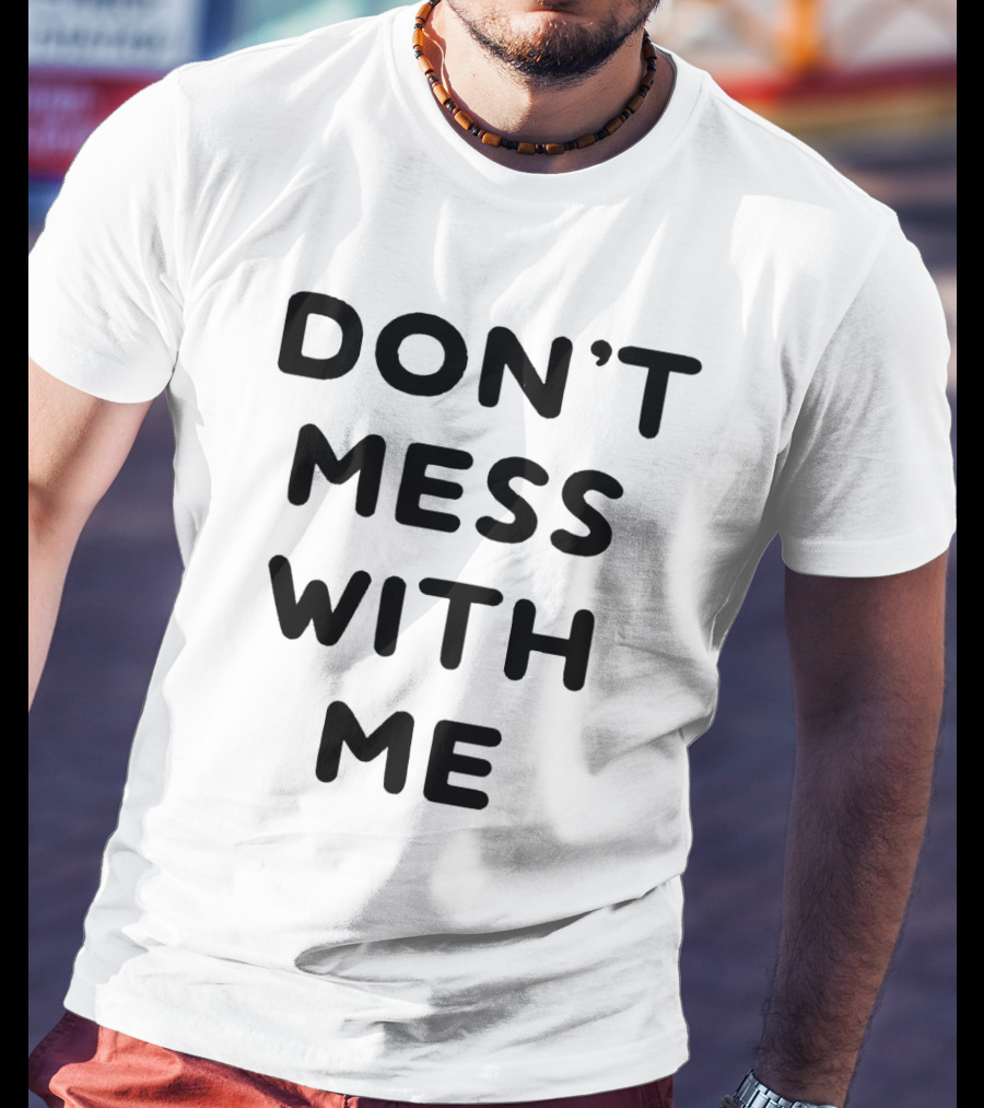Don't Mess With Me I Will Cry T-Shirt