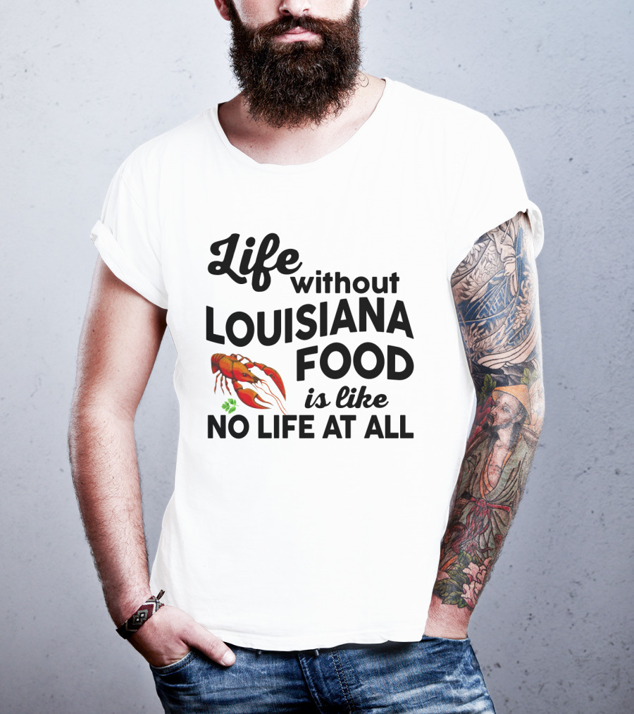 Life Without Louisiana Food Is Like No Life At All Crawfish T-Shirt