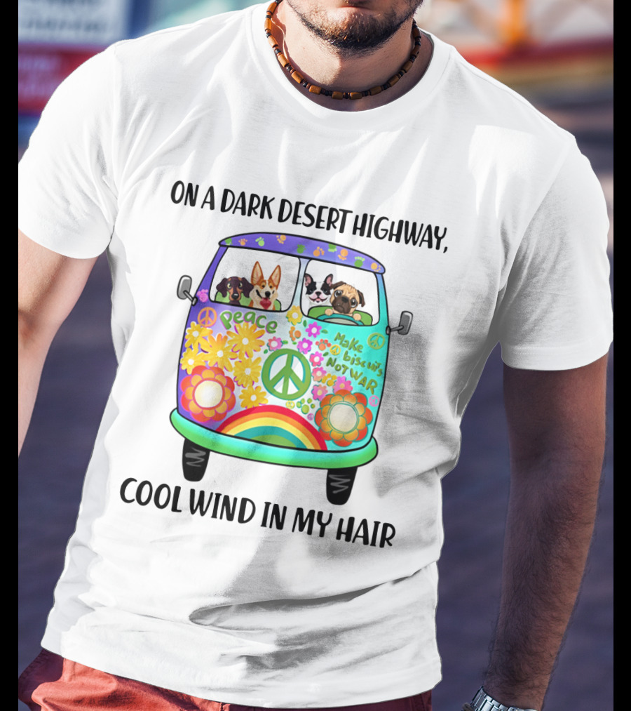 Peaceful Dogs In A Flower-Powered Van: On A Dark Desert Highway, Cool Wind In My Hair T-Shirt