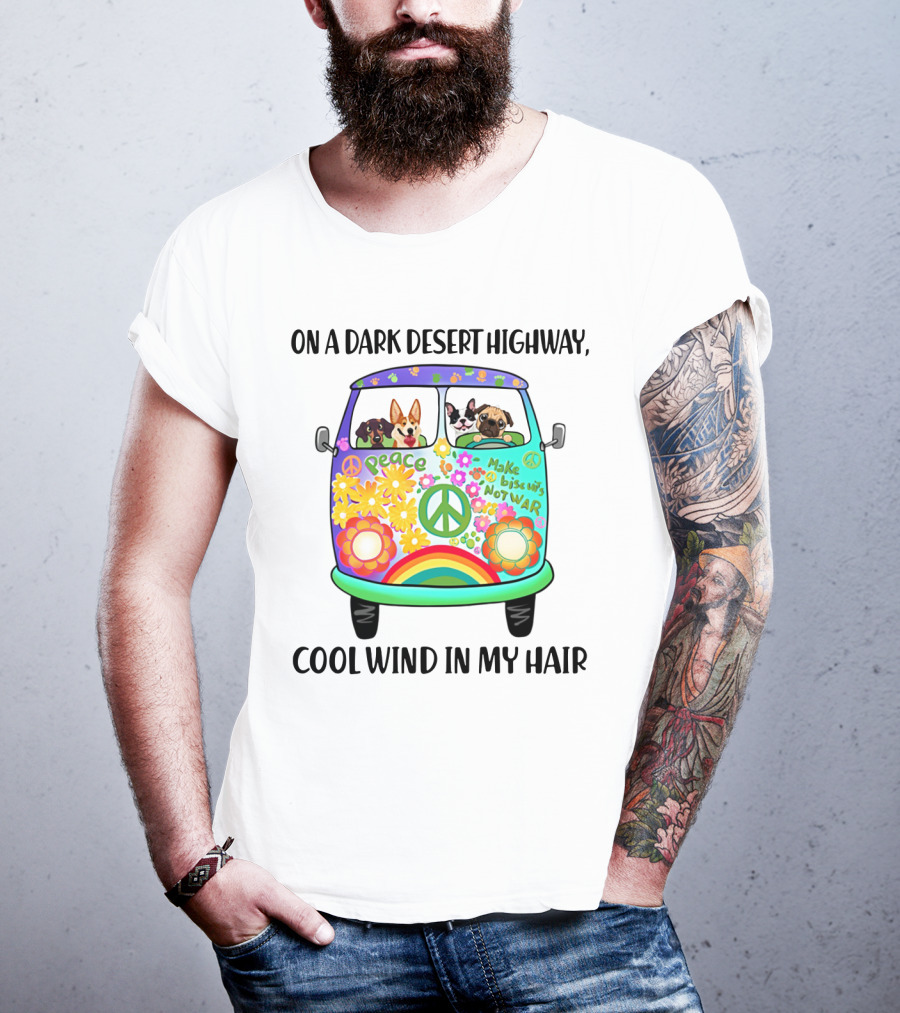 Peaceful Dogs In A Flower-Powered Van: On A Dark Desert Highway, Cool Wind In My Hair T-Shirt