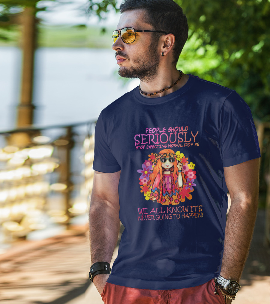 People Should Seriously Stop Expecting Normal From Me Hippie Girl We All Know It's Never Going To Happen T-Shirt
