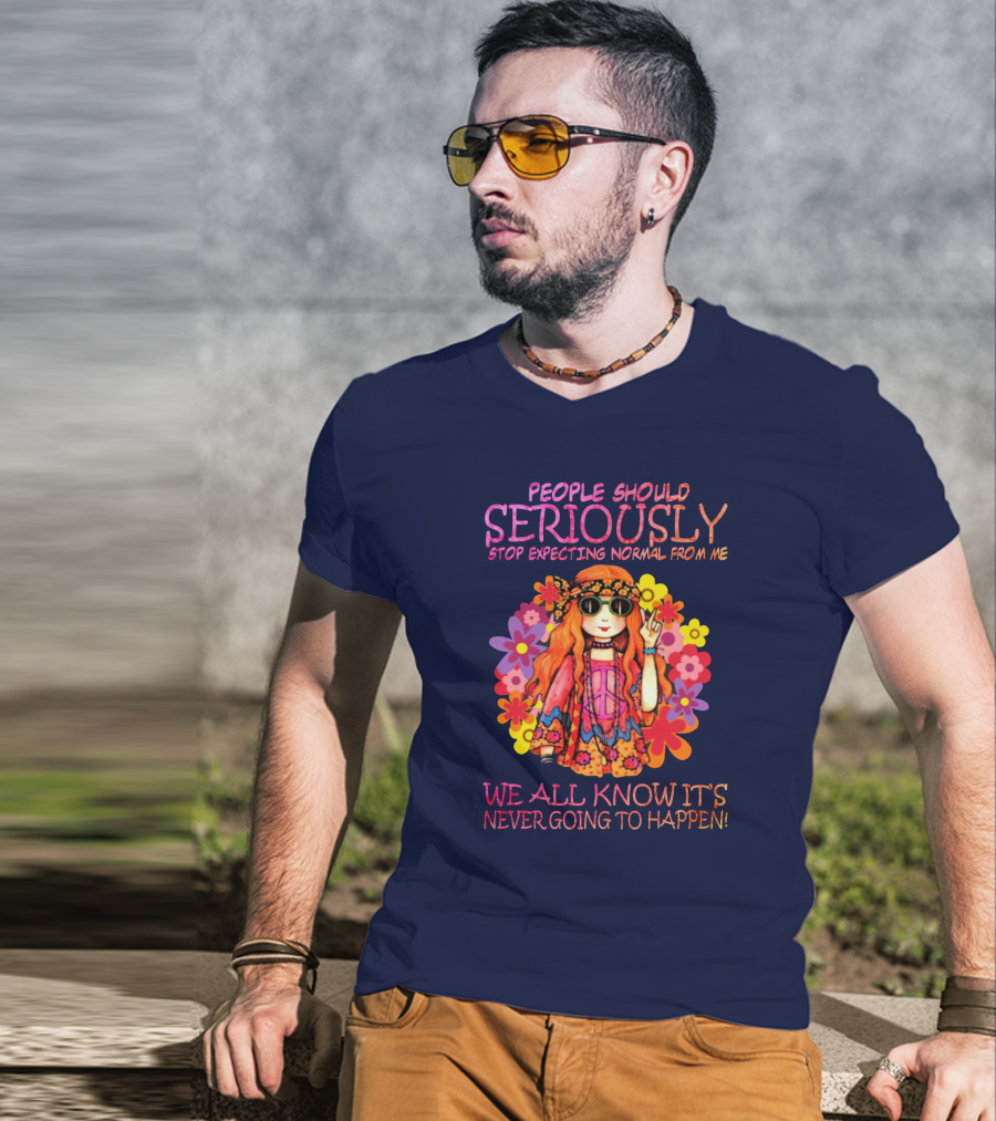 People Should Seriously Stop Expecting Normal From Me Hippie Girl We All Know It's Never Going To Happen T-Shirt