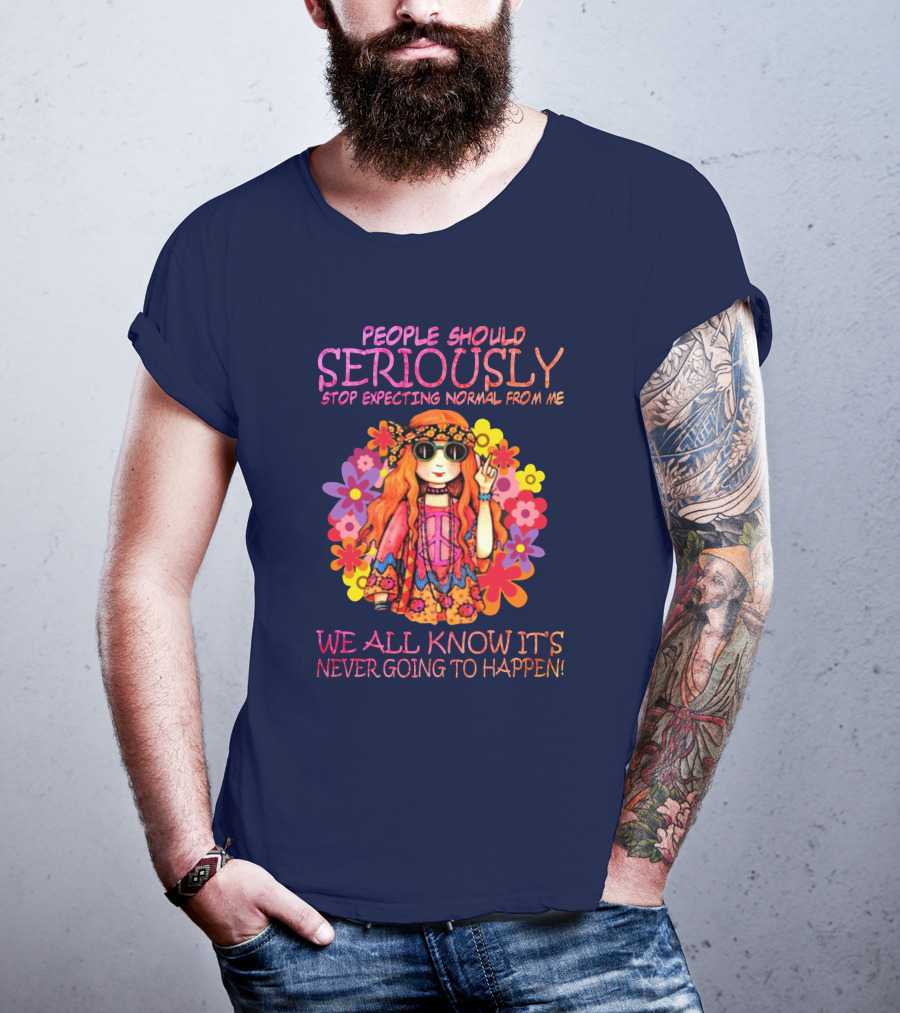 People Should Seriously Stop Expecting Normal From Me Hippie Girl We All Know It's Never Going To Happen T-Shirt