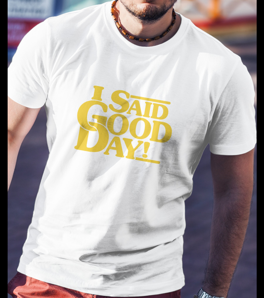 I Said Good Day Classic T-Shirt