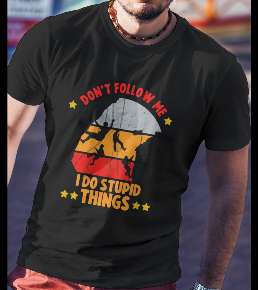 Don't Follow Me I Do Stupid Things Climbing Adventure T-Shirt
