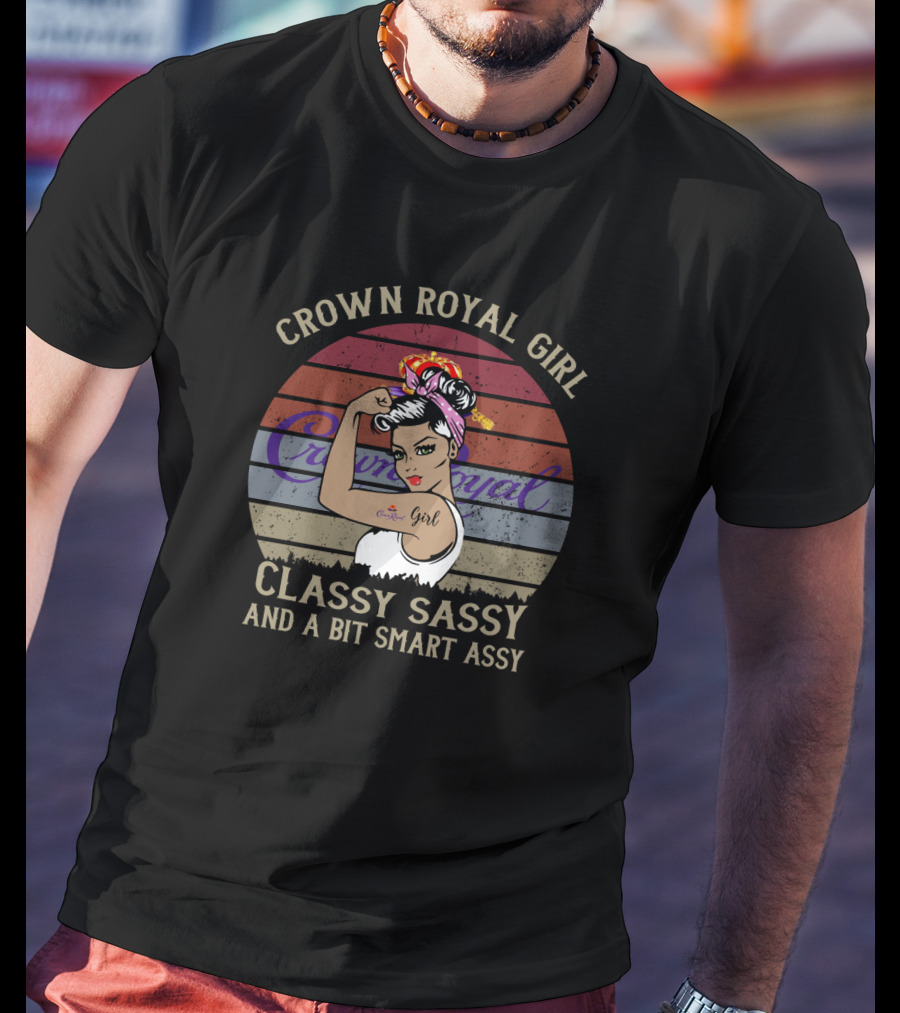 Crown Royal Girl Classy Sassy And A Bit Smart Assy T-Shirt