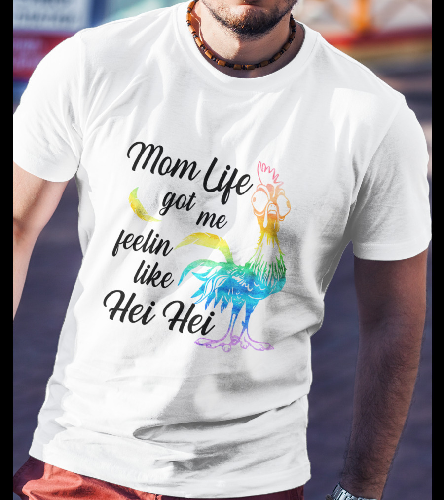 Mom Life Got Me Feelin Like Hei Hei Colorful Rooster T-Shirt